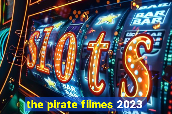 the pirate filmes 2023